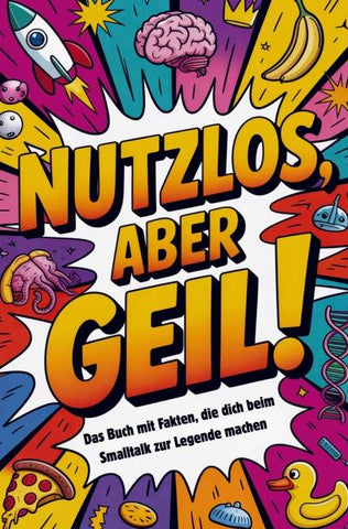 Nutzlos aber Geil | Das Buch mit Fakten, die dich beim Smalltalk zur Legende machen