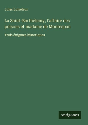 La Saint-Barthélemy, l'affaire des poisons et madame de Montespan
