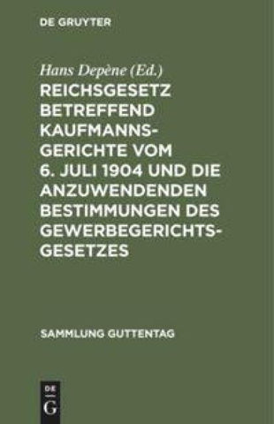Reichsgesetz betreffend Kaufmannsgerichte vom 6. Juli 1904 und die anzuwendenden Bestimmungen des Gewerbegerichtsgesetzes