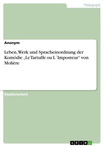 Leben, Werk und Spracheinordnung der Komödie "Le Tartuffe ou L´Imposteur" von Molière