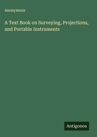 A Text Book on Surveying, Projections, and Portable Instruments