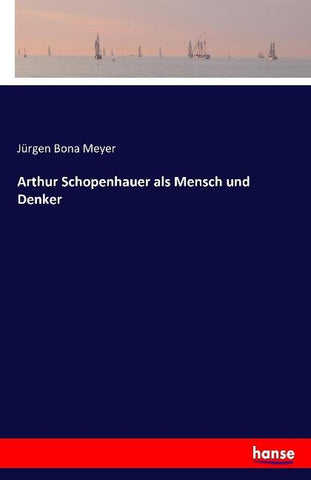 Arthur Schopenhauer als Mensch und Denker