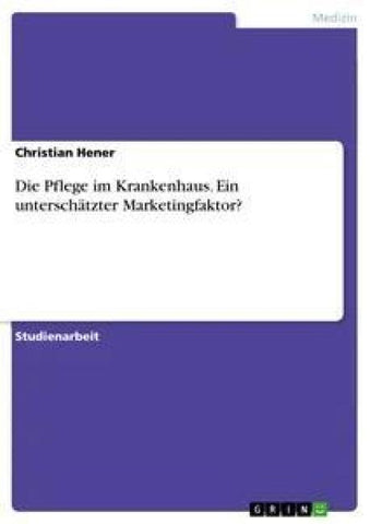 Die Pflege im Krankenhaus. Ein unterschätzter Marketingfaktor?