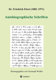 Dr. Friedrich Ebert (1882-1971) Autobiographische Schriften