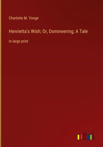 Henrietta's Wish; Or, Domineering; A Tale