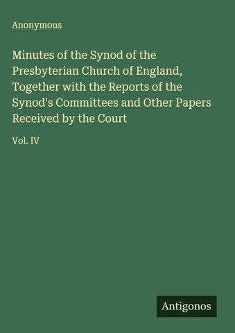 Minutes of the Synod of the Presbyterian Church of England, Together with the Reports of the Synod's Committees and Other Papers Received by the Court