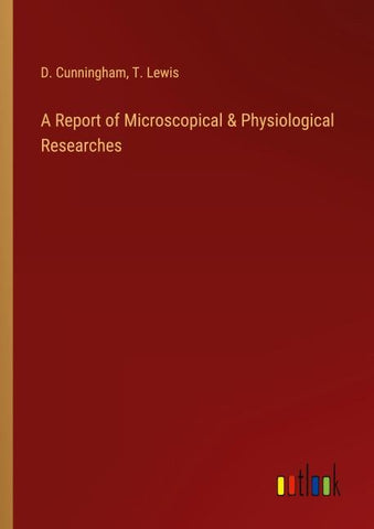 A Report of Microscopical & Physiological Researches