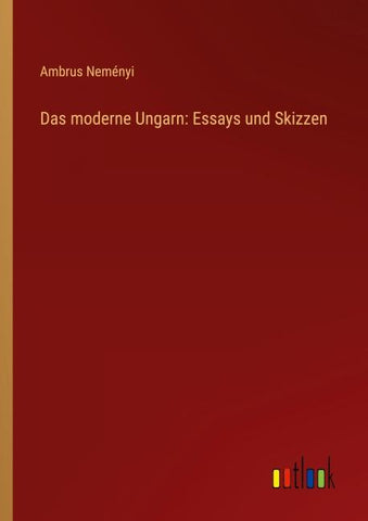 Das moderne Ungarn: Essays und Skizzen