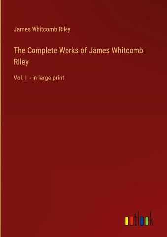 The Complete Works of James Whitcomb Riley