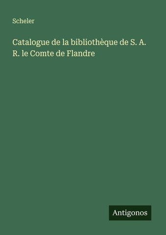 Catalogue de la bibliothèque de S. A. R. le Comte de Flandre