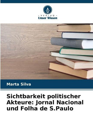 Sichtbarkeit politischer Akteure: Jornal Nacional und Folha de S.Paulo