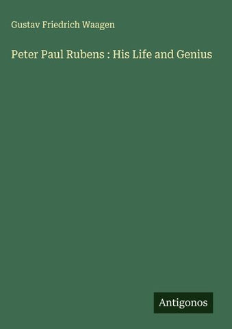 Peter Paul Rubens : His Life and Genius