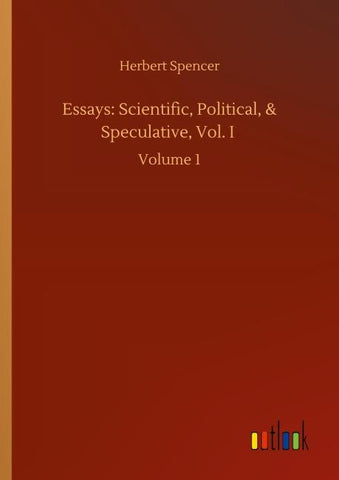 Essays: Scientific, Political, & Speculative, Vol. I