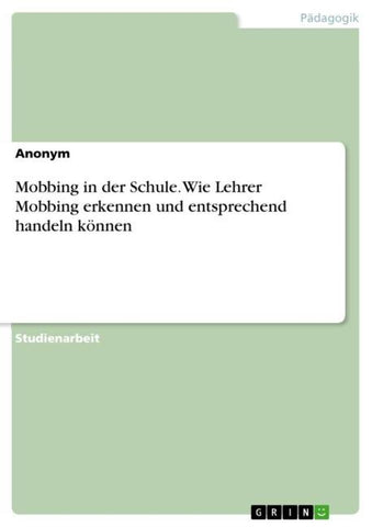 Mobbing in der Schule. Wie Lehrer Mobbing erkennen und entsprechend handeln können