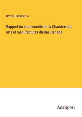 Rapport du sous-comité de la Chambre des arts et manufactures du Bas-Canada