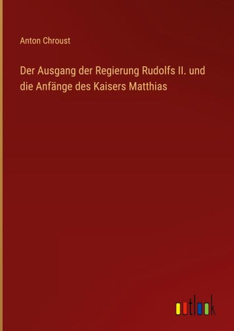 Der Ausgang der Regierung Rudolfs II. und die Anfänge des Kaisers Matthias