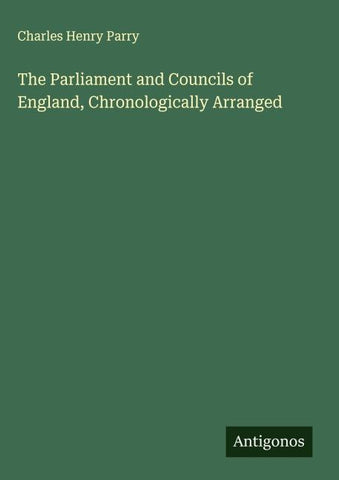 The Parliament and Councils of England, Chronologically Arranged