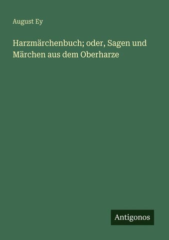 Harzmärchenbuch; oder, Sagen und Märchen aus dem Oberharze