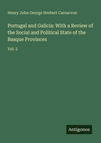 Portugal and Galicia: With a Review of the Social and Political State of the Basque Provinces