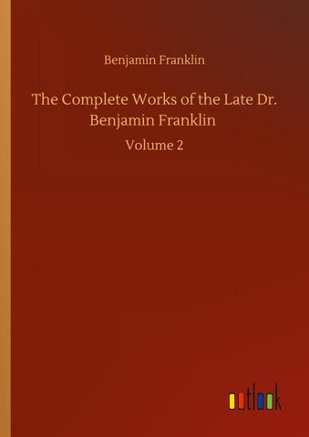 The Complete Works of the Late Dr. Benjamin Franklin