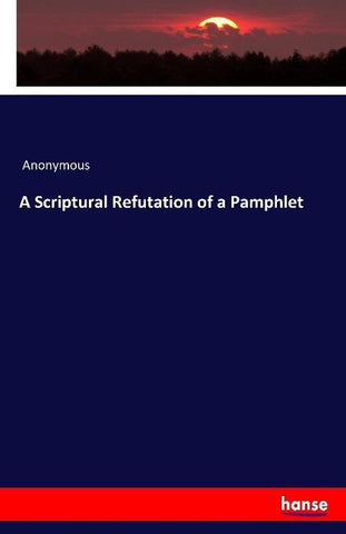 A Scriptural Refutation of a Pamphlet