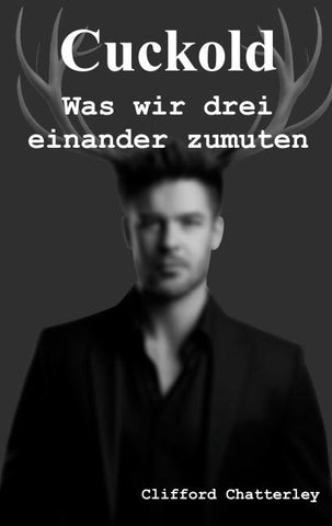 Cuckold. Was wir drei einander zumuten.