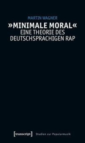 »Minimale Moral« – Eine Theorie des deutschsprachigen Rap