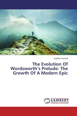The Evolution Of Wordsworth's Prelude: The Growth Of A Modern Epic