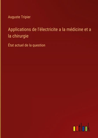 Applications de l'électricite a la médicine et a la chirurgie