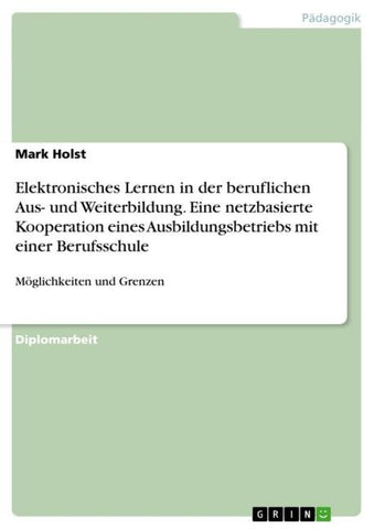 Elektronisches Lernen in der beruflichen Aus- und Weiterbildung. Eine netzbasierte Kooperation eines Ausbildungsbetriebs mit einer Berufsschule