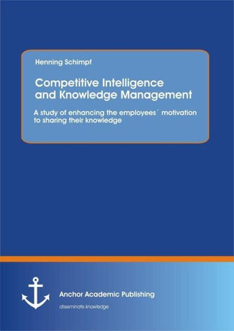 Competitive Intelligence and Knowledge Management: A study of enhancing the employees´ motivation to sharing their knowledge