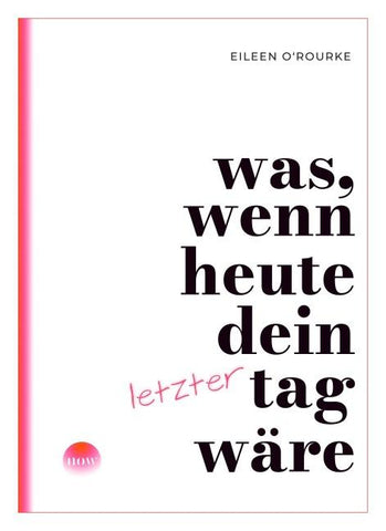 Was, wenn heute dein letzter Tag wäre?