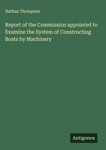 Report of the Commission appointed to Examine the System of Constructing Boats by Machinery