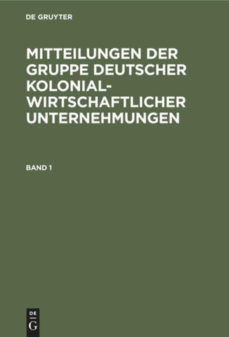 Mitteilungen der Gruppe Deutscher Kolonialwirtschaftlicher Unternehmungen. Band 1