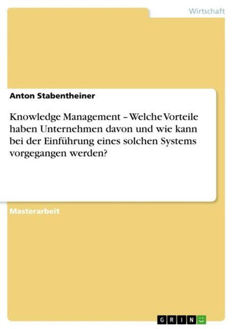 Knowledge Management - Welche Vorteile haben Unternehmen davon und wie kann bei der Einführung eines solchen Systems vorgegangen werden?