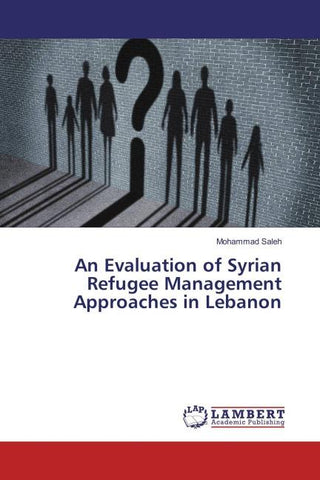 An Evaluation of Syrian Refugee Management Approaches in Lebanon