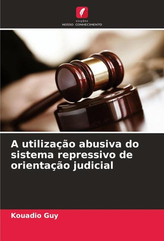 A utilização abusiva do sistema repressivo de orientação judicial