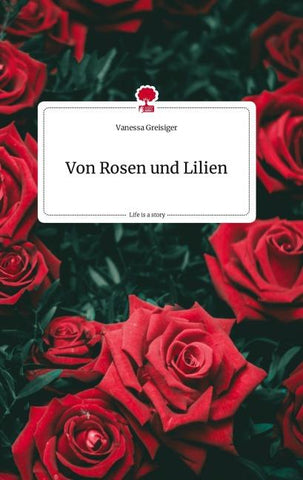 Von Rosen und Lilien. Life is a Story - story.one