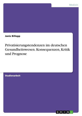 Privatisierungstendenzen im deutschen Gesundheitswesen. Konsequenzen, Kritik und Prognose