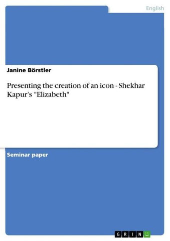 Presenting the creation of an icon - Shekhar Kapur's "Elizabeth"