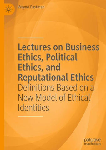 Lectures on Business Ethics, Political Ethics, and Reputational Ethics
