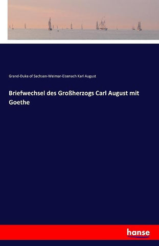 Briefwechsel des Großherzogs Carl August mit Goethe