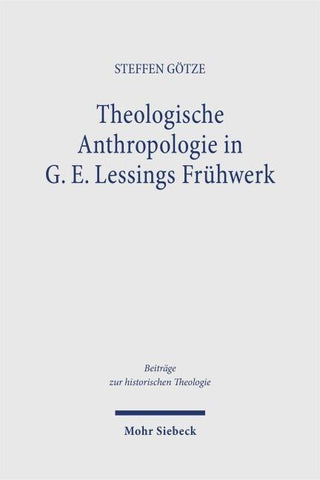 Theologische Anthropologie in G. E. Lessings Frühwerk