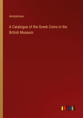 A Catalogue of the Greek Coins in the British Museum