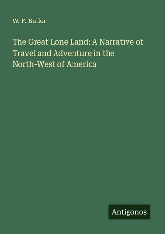The Great Lone Land: A Narrative of Travel and Adventure in the North-West of America