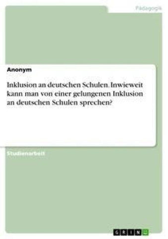 Inklusion an deutschen Schulen. Inwieweit kann man von einer gelungenen Inklusion an deutschen Schulen sprechen?