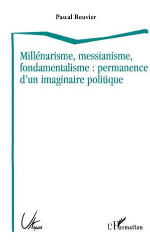 Millénarisme, messianisme, fondamentalisme : permanence d'un imaginaire politique