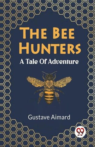 The Bee Hunters A Tale Of Adventure