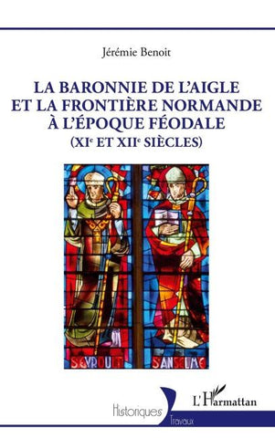 La baronnie de L'Aigle et la frontière normande à l'époque féodale (XIe et XIIe siècles)