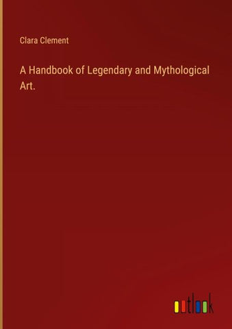 A Handbook of Legendary and Mythological Art.